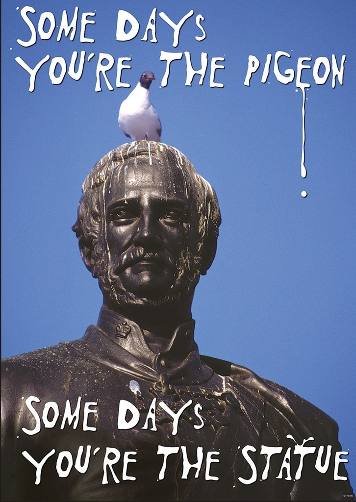 Some days you're the pigeon…Posters (48cm x 33.5cm)