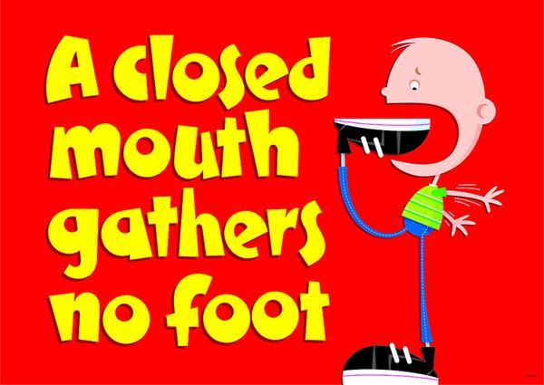 A closed mouth gathers no foot. Poster (48cm.x 33 1/2)